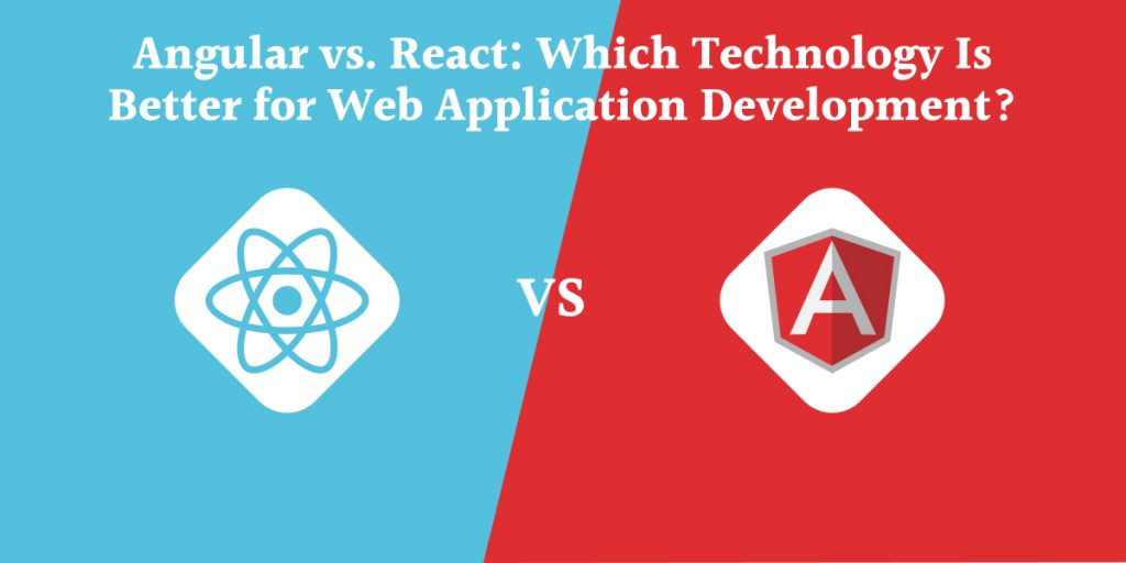 Angular vs. React: Which Technology Is Better for Web ...